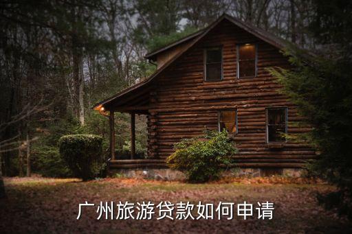 旅游項目貸款怎么申請，重慶旅游貸款怎么辦理