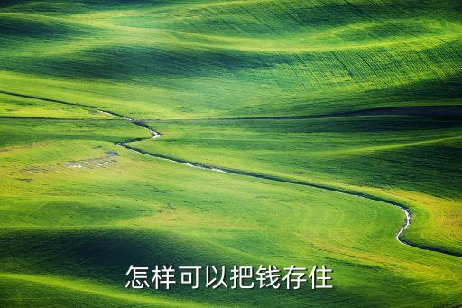 怎么才可以存住錢(qián)，怎么樣才能把錢(qián)存住呢