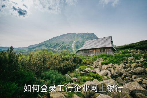如何登錄工行企業(yè)網上銀行