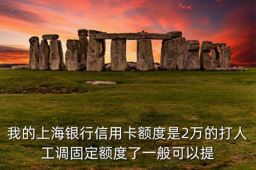 上海銀行怎么提額度多少，上海銀行信用卡額度怎么提高