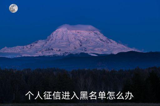 個(gè)人征信進(jìn)入黑名單怎么辦