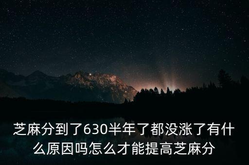 芝麻分兩年不漲怎么破，芝麻分到了630半年了都沒漲了有什么原因嗎怎么才能提高芝麻分