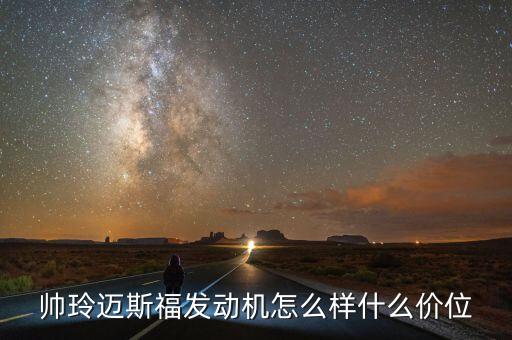 帥玲邁斯福發(fā)動機怎么樣什么價位