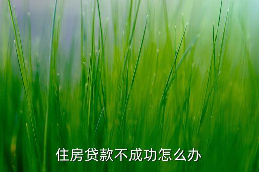 房貸按揭不了怎么辦理，買房時(shí)按揭如果辦不下來怎么辦