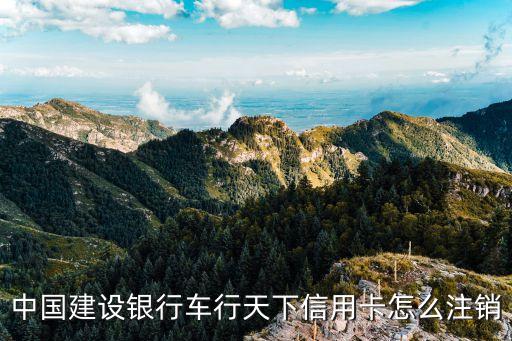 中國建設(shè)銀行車行天下信用卡怎么注銷