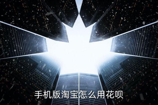 手機(jī)淘寶里怎么用花唄付款，手機(jī)版淘寶怎么用花唄