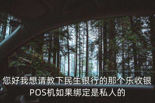 樂收銀的錢怎么提現(xiàn)，您好我想請教下民生銀行的那個(gè)樂收銀POS機(jī)如果綁定是私人的