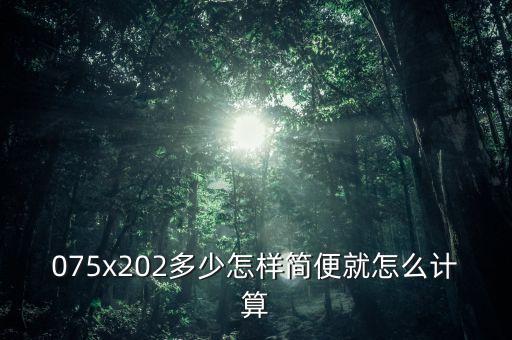 075x202多少怎樣簡便就怎么計算