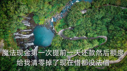 魔法現(xiàn)金第一次提前一天還款然后額度給我清零掉了現(xiàn)在借都沒法借