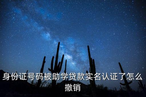 身份證號(hào)碼被助學(xué)貸款實(shí)名認(rèn)證了怎么撤銷