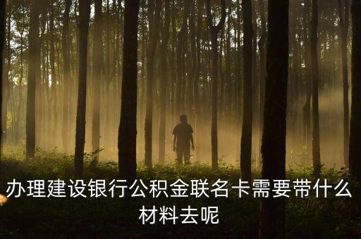 辦理建設(shè)銀行公積金聯(lián)名卡需要帶什么材料去呢
