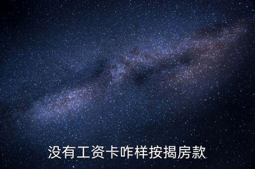 沒工資卡怎么貸款嗎，沒有工資卡咋樣按揭房款