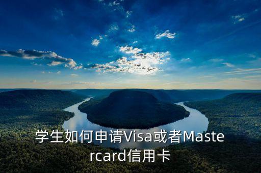 學(xué)生出國(guó)信用卡怎么辦理，學(xué)生如何申請(qǐng)Visa或者M(jìn)astercard信用卡