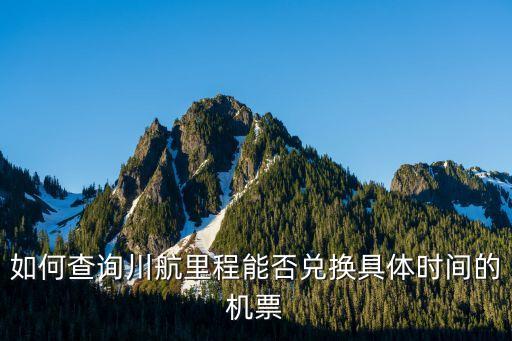 怎么查航空里程積分兌換，如何查詢川航里程能否兌換具體時(shí)間的機(jī)票