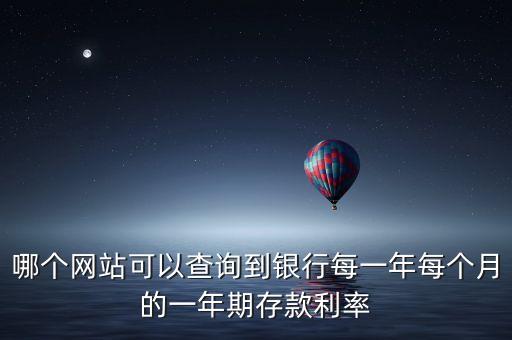 怎么查中國基準利率，哪個網(wǎng)站可以查詢到銀行每一年每個月的一年期存款利率