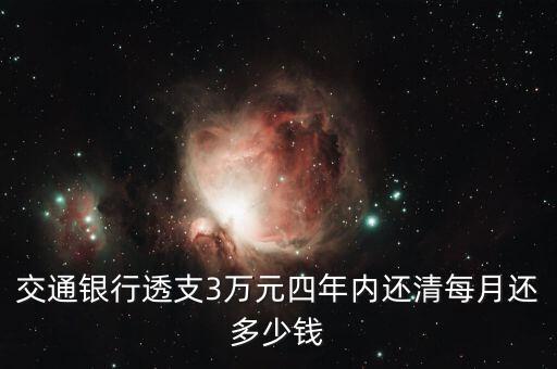 交通貸記卡消費3萬怎么，交通銀行透支3萬元四年內還清每月還多少錢