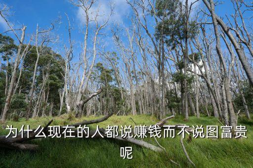 古人賺錢怎么說(shuō)，為什么現(xiàn)在的人都說(shuō)賺錢而不說(shuō)圖富貴呢