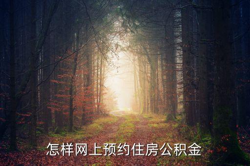 住房工積金怎么預(yù)約，怎樣網(wǎng)上預(yù)約住房公積金