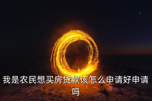 農(nóng)民買房按揭怎么辦，我是農(nóng)民想買房貸款該怎么申請好申請嗎