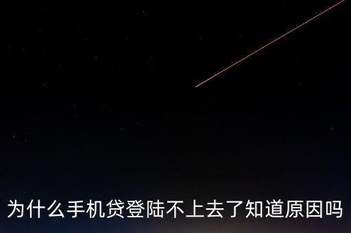 為什么手機貸登陸不上去了知道原因嗎