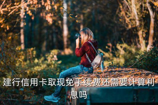 取現(xiàn)免手續(xù)費(fèi) 利息怎么算，招商信用卡每月首筆取現(xiàn)免手續(xù)費(fèi)免手續(xù)費(fèi)的但利息還是要算是