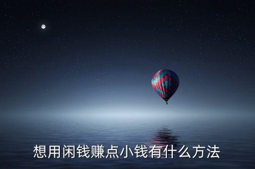 想用閑錢賺點(diǎn)小錢有什么方法