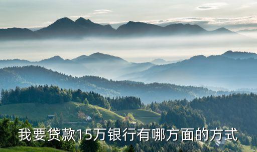 貸款15萬銀行怎么貸款，我想貸款15萬不知道該怎么貸款在哪里貸款