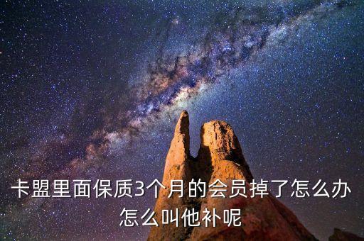 卡盟里面保質3個月的會員掉了怎么辦怎么叫他補呢