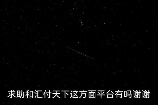 匯付天下 怎么樣，求助和匯付天下這方面平臺有嗎謝謝