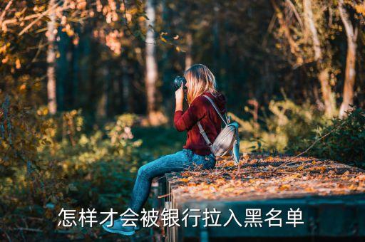 怎樣才會(huì)被銀行拉入黑名單