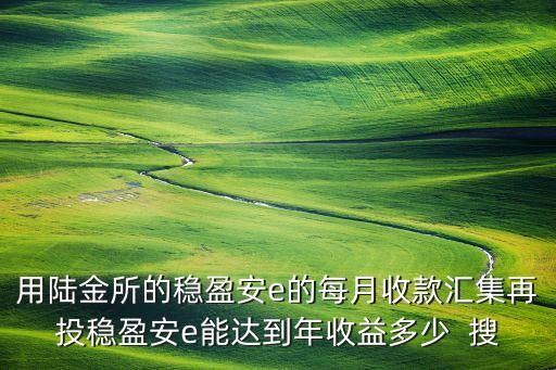 用陸金所的穩(wěn)盈安e的每月收款匯集再投穩(wěn)盈安e能達到年收益多少  搜