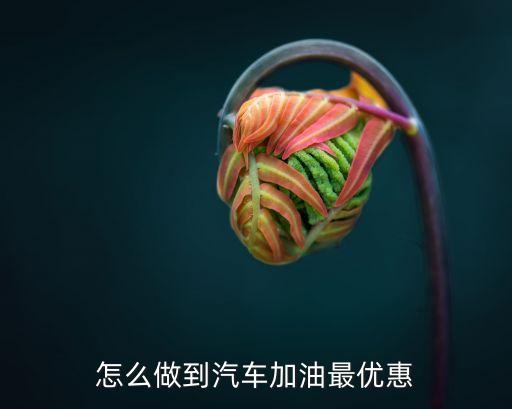 怎么做到汽車加油最優(yōu)惠