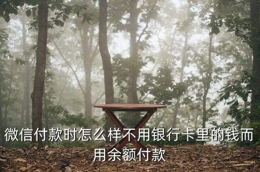 微信付款時怎么樣不用銀行卡里的錢而用余額付款