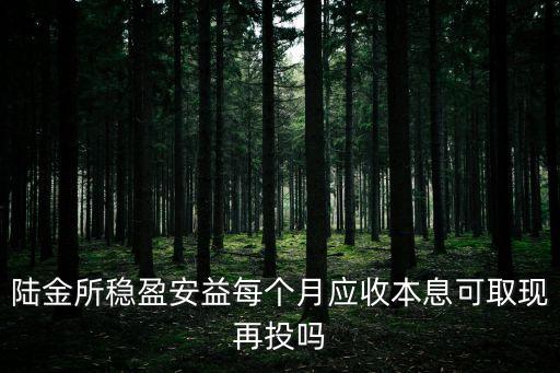 陸金所穩(wěn)盈安益每個月應收本息可取現(xiàn)再投嗎