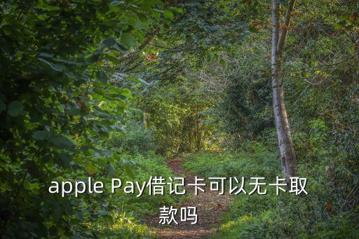 apple Pay借記卡可以無(wú)卡取款嗎