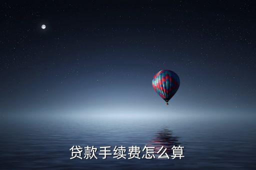 貸款 一次性手續(xù)費(fèi)怎么算，貸款按揭手續(xù)費(fèi)到底是怎么樣算的