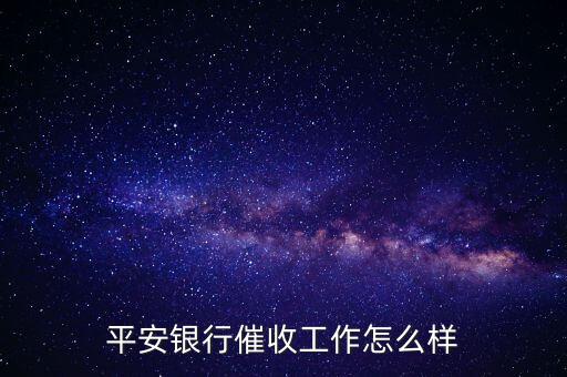 平安銀行催收工作怎么樣