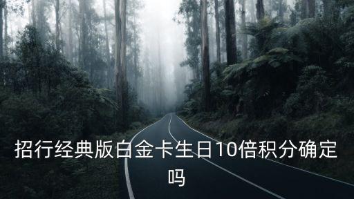 招行經(jīng)典版白金卡生日10倍積分確定嗎
