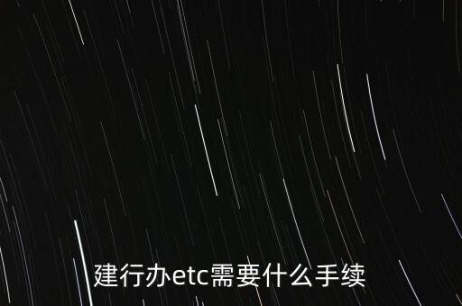 建行辦etc需要什么手續(xù)