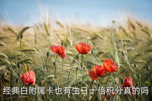 經(jīng)典白附屬卡也有生日十倍積分真的嗎