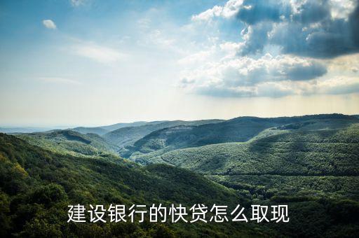 建設(shè)銀行的快貸怎么取現(xiàn)