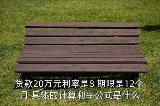 貸款20萬元利率是8 期限是12個月 具體的計算利率公式是什么