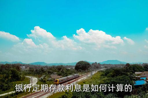 銀行定期存款利息是如何計(jì)算的