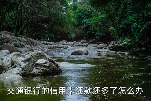 交通信用卡多還的錢怎么辦，交通銀行信用卡多還款怎么辦