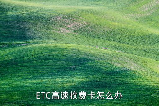 ETC高速收費卡怎么辦