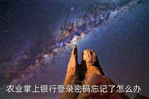 農(nóng)行掌上銀行登錄密碼忘了怎么辦，農(nóng)業(yè)掌上銀行登錄密碼忘記了怎么辦