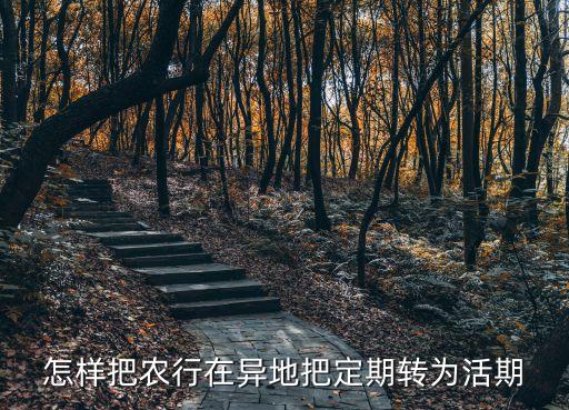 農(nóng)行通知存款賬戶怎么轉(zhuǎn)到活期，農(nóng)業(yè)銀行卡定期轉(zhuǎn)活期有幾種方法