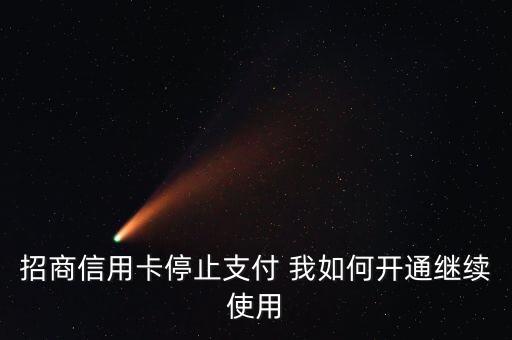 信用卡止付了怎么開(kāi)通，招商信用卡停止支付 我如何開(kāi)通繼續(xù)使用