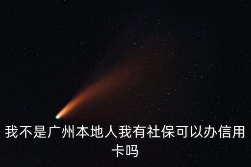 我不是廣州本地人我有社?？梢赞k信用卡嗎