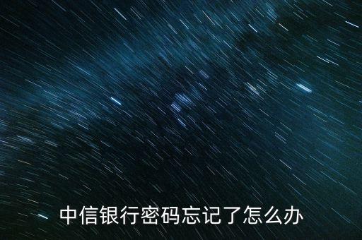 中信銀行 apple 密碼忘了怎么辦，中信銀行密碼忘記了怎么辦